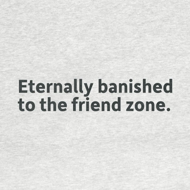 Eternally banished to the friend zone. by SillyQuotes